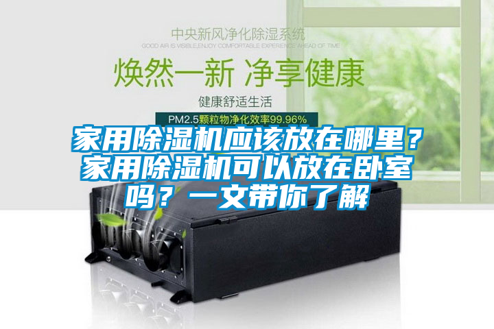 家用除濕機(jī)應(yīng)該放在哪里？家用除濕機(jī)可以放在臥室嗎？一文帶你了解