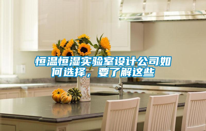 恒溫恒濕實驗室設(shè)計公司如何選擇，要了解這些