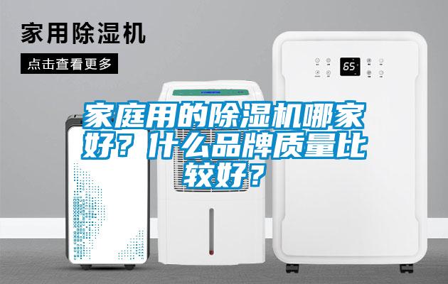 家庭用的除濕機(jī)哪家好？什么品牌質(zhì)量比較好？
