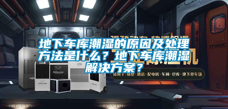 地下車庫潮濕的原因及處理方法是什么？地下車庫潮濕解決方案？