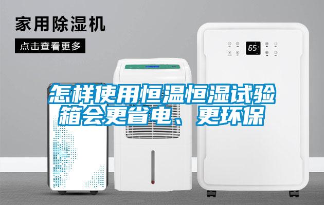 怎樣使用恒溫恒濕試驗(yàn)箱會(huì)更省電、更環(huán)保