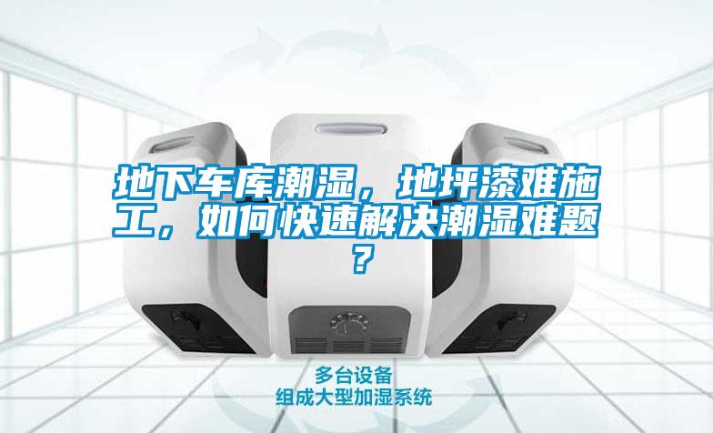 地下車庫潮濕，地坪漆難施工，如何快速解決潮濕難題？