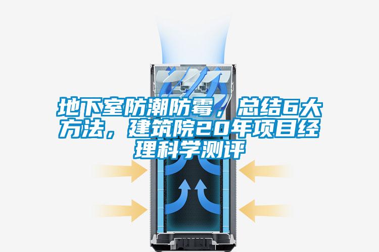 地下室防潮防霉，總結(jié)6大方法，建筑院20年項(xiàng)目經(jīng)理科學(xué)測評(píng)