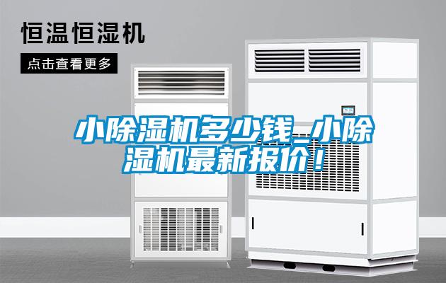 小除濕機(jī)多少錢(qián)_小除濕機(jī)最新報(bào)價(jià)！