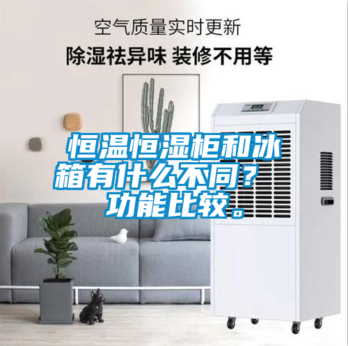 恒溫恒濕柜和冰箱有什么不同？ 功能比較。