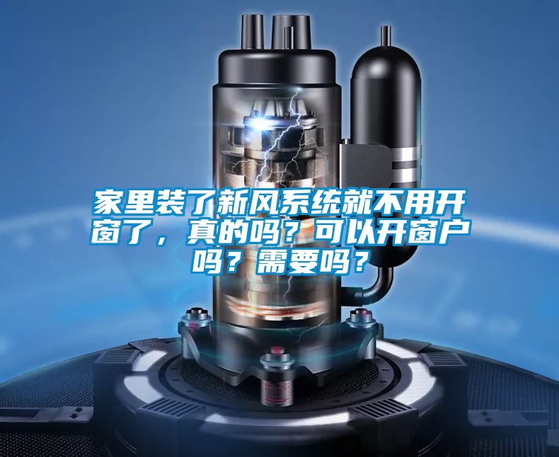 家里裝了新風(fēng)系統(tǒng)就不用開(kāi)窗了，真的嗎？可以開(kāi)窗戶嗎？需要嗎？