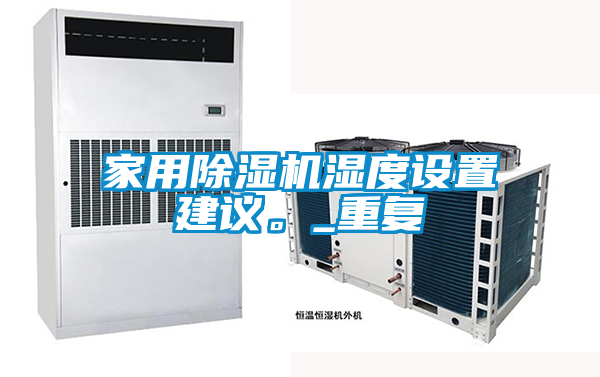 家用除濕機(jī)濕度設(shè)置建議。_重復(fù)