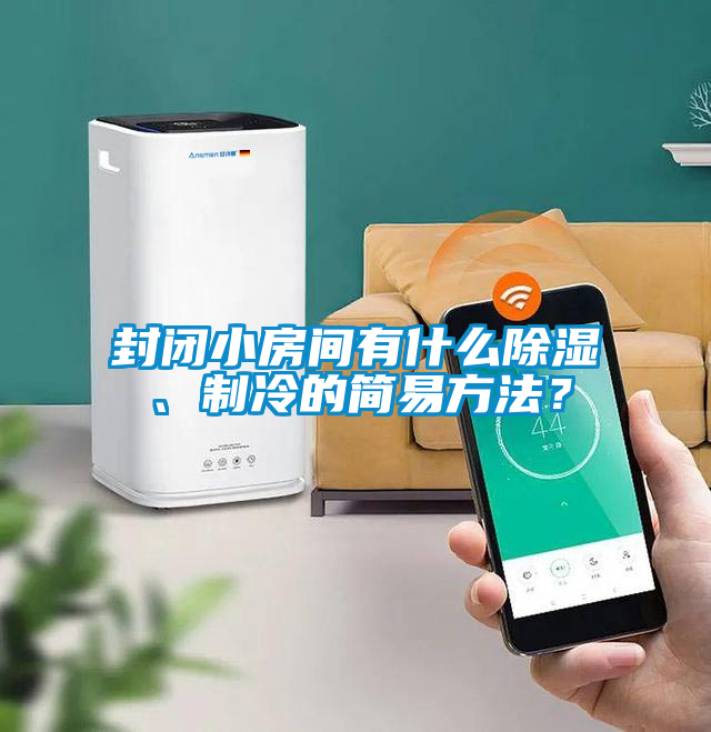 封閉小房間有什么除濕、制冷的簡(jiǎn)易方法？