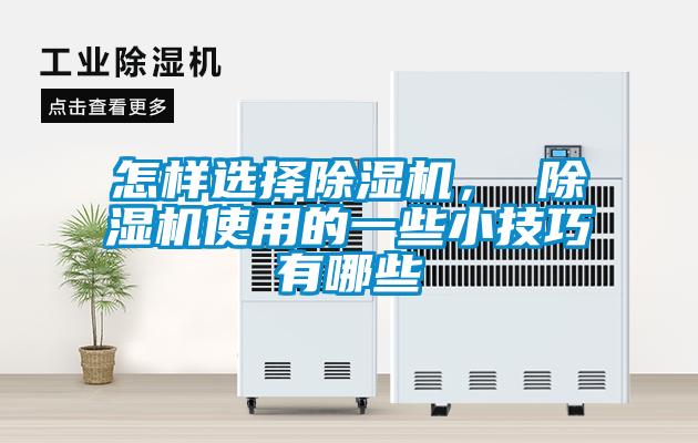 怎樣選擇除濕機(jī)， 除濕機(jī)使用的一些小技巧有哪些