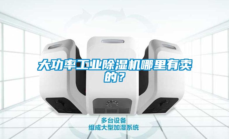 大功率工業(yè)除濕機哪里有賣的？