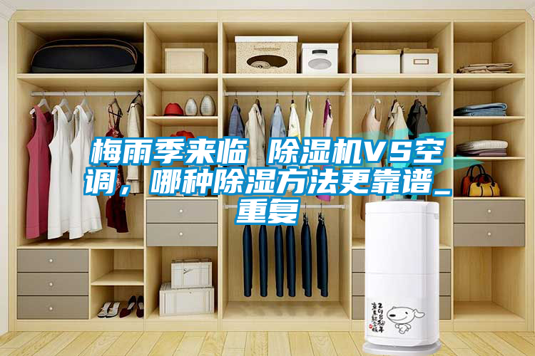梅雨季來臨 除濕機VS空調(diào)，哪種除濕方法更靠譜_重復(fù)