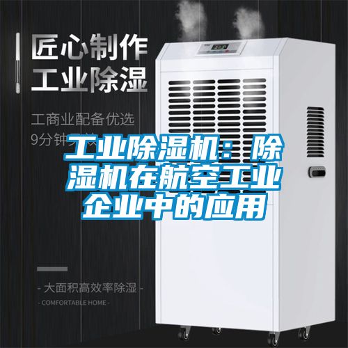 工業(yè)除濕機:除濕機在航空工業(yè)企業(yè)中的應用
