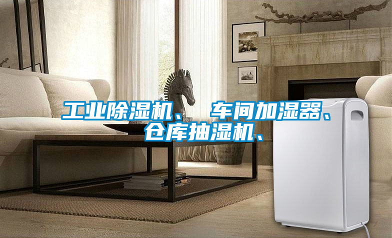 工業(yè)除濕機(jī)、 車間加濕器、 倉(cāng)庫(kù)抽濕機(jī)、