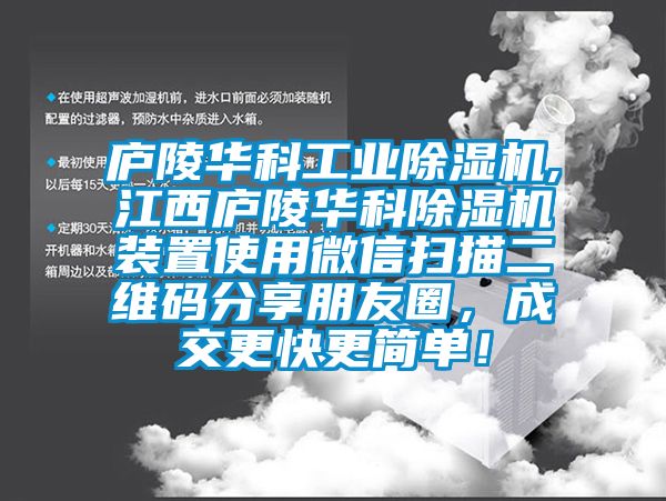 廬陵華科工業(yè)除濕機,江西廬陵華科除濕機裝置使用微信掃描二維碼分享朋友圈，成交更快更簡單！