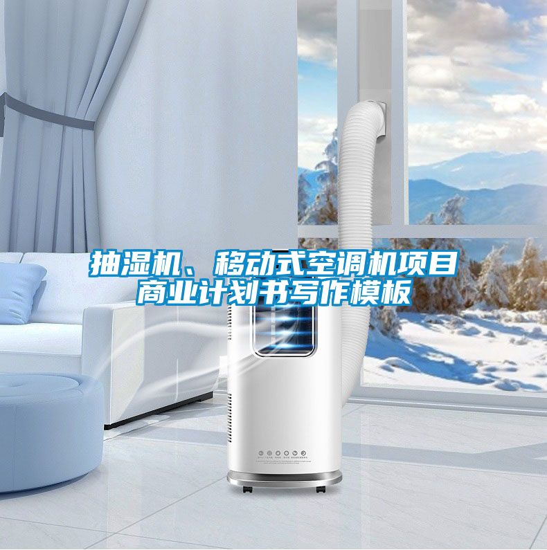 抽濕機(jī)、移動(dòng)式空調(diào)機(jī)項(xiàng)目商業(yè)計(jì)劃書(shū)寫(xiě)作模板
