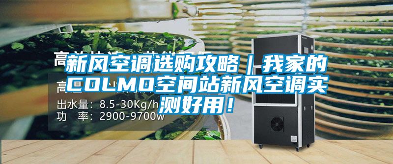 新風(fēng)空調(diào)選購攻略｜我家的COLMO空間站新風(fēng)空調(diào)實(shí)測好用！