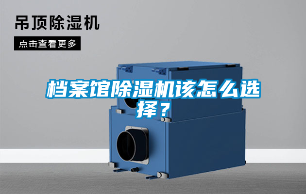檔案館除濕機該怎么選擇？