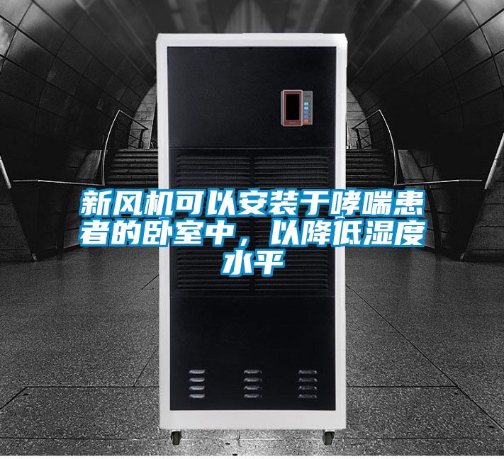 新風(fēng)機(jī)可以安裝于哮喘患者的臥室中，以降低濕度水平