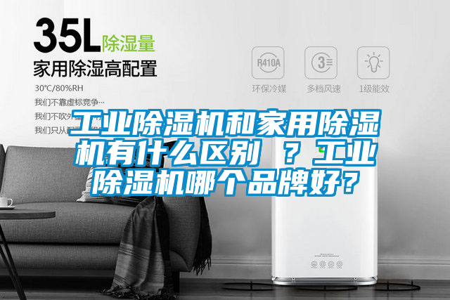 工業(yè)除濕機(jī)和家用除濕機(jī)有什么區(qū)別 ？工業(yè)除濕機(jī)哪個(gè)品牌好？
