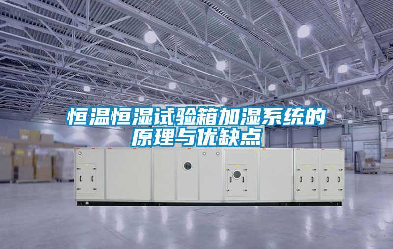 恒溫恒濕試驗箱加濕系統(tǒng)的原理與優(yōu)缺點(diǎn)