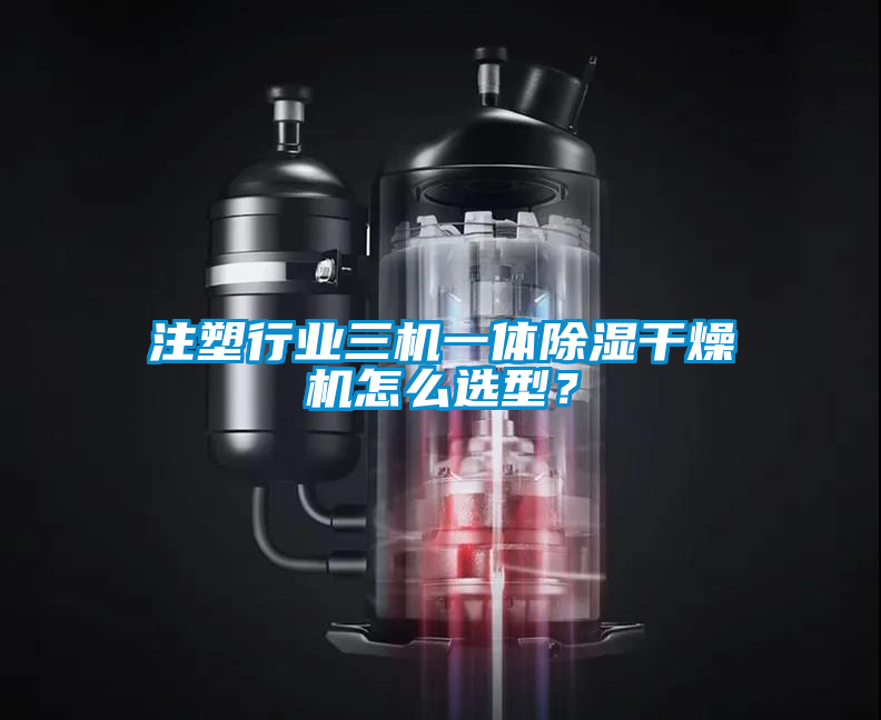 注塑行業(yè)三機一體除濕干燥機怎么選型？