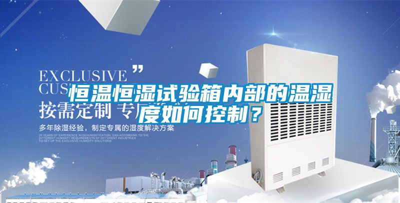恒溫恒濕試驗(yàn)箱內(nèi)部的溫濕度如何控制？