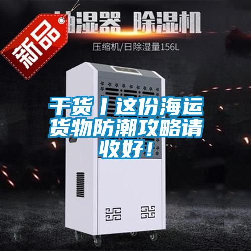 干貨丨這份海運(yùn)貨物防潮攻略請(qǐng)收好！