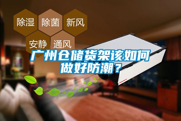 廣州倉儲貨架該如何做好防潮？