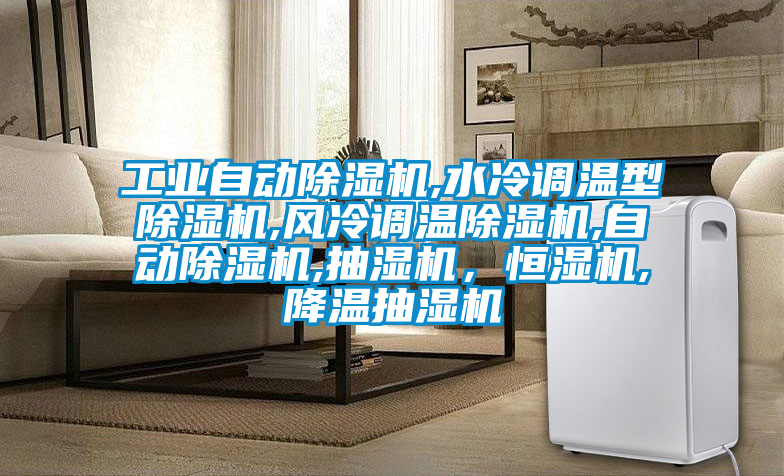 工業(yè)自動(dòng)除濕機(jī),水冷調(diào)溫型除濕機(jī),風(fēng)冷調(diào)溫除濕機(jī),自動(dòng)除濕機(jī),抽濕機(jī)，恒濕機(jī),降溫抽濕機(jī)