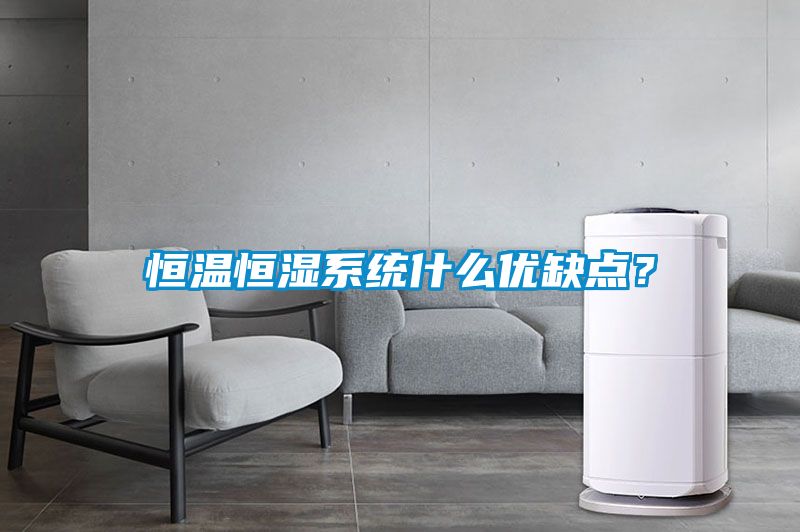 恒溫恒濕系統(tǒng)什么優(yōu)缺點？