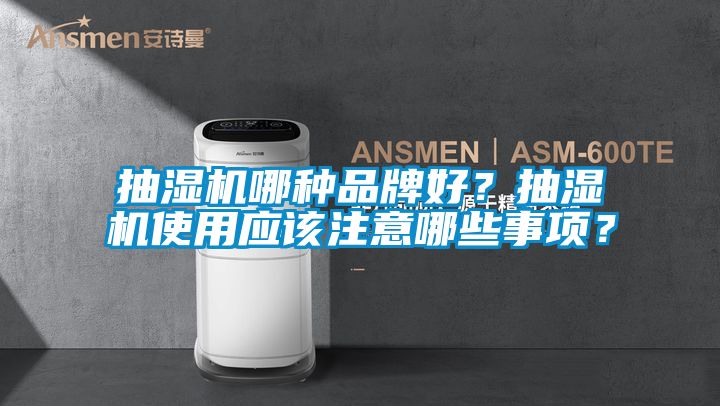 抽濕機(jī)哪種品牌好？抽濕機(jī)使用應(yīng)該注意哪些事項(xiàng)？