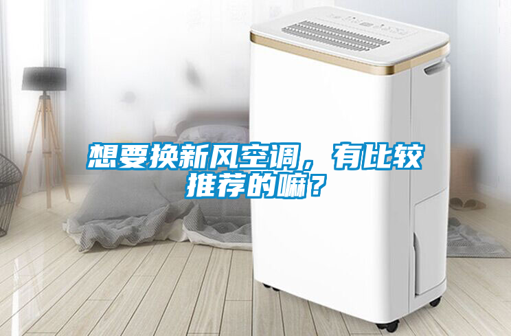 想要換新風(fēng)空調(diào)，有比較推薦的嘛？