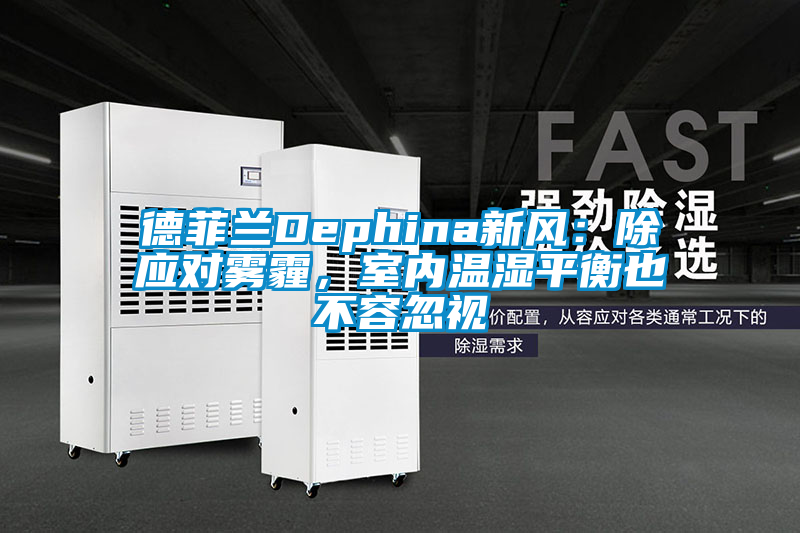 德菲蘭Dephina新風(fēng)：除應(yīng)對霧霾，室內(nèi)溫濕平衡也不容忽視
