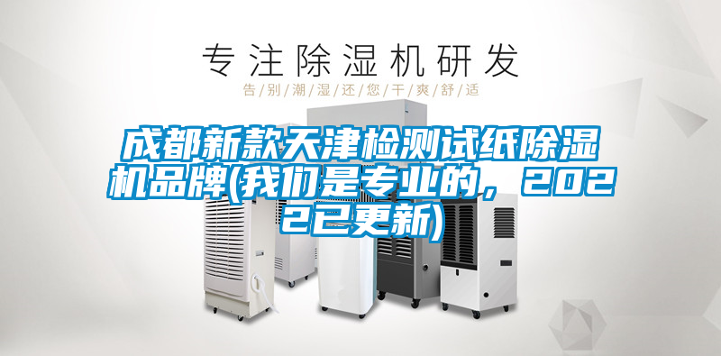 成都新款天津檢測(cè)試紙除濕機(jī)品牌(我們是專業(yè)的，2022已更新)