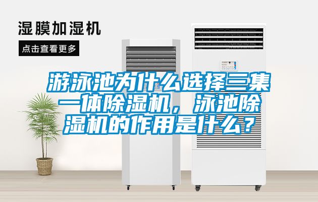 游泳池為什么選擇三集一體除濕機(jī)，泳池除濕機(jī)的作用是什么？