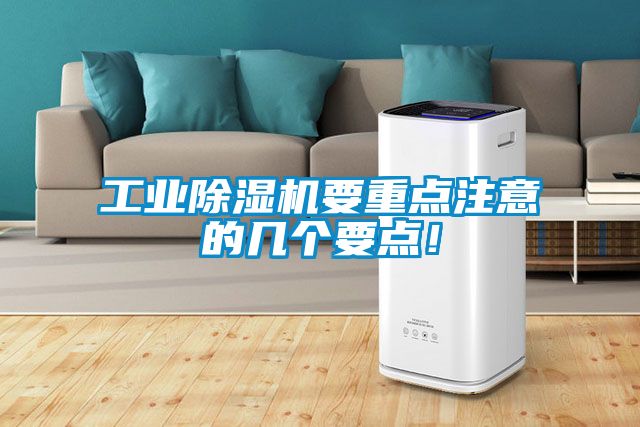 工業(yè)除濕機(jī)要重點(diǎn)注意的幾個(gè)要點(diǎn)！