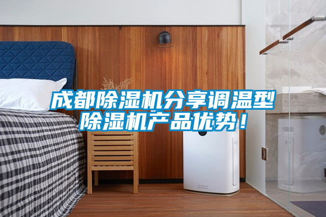 成都除濕機分享調溫型除濕機產品優(yōu)勢！
