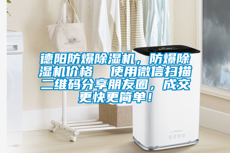 德陽防爆除濕機，防爆除濕機價格  使用微信掃描二維碼分享朋友圈，成交更快更簡單！