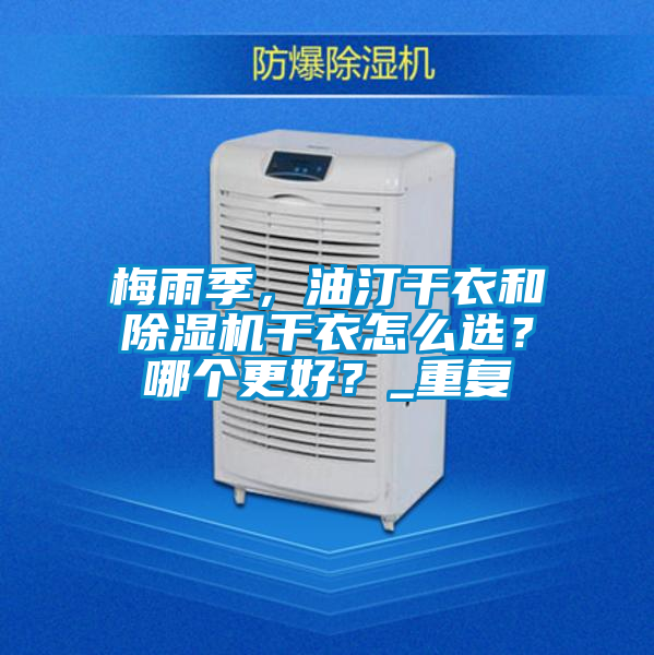 梅雨季，油汀干衣和除濕機(jī)干衣怎么選？哪個(gè)更好？_重復(fù)