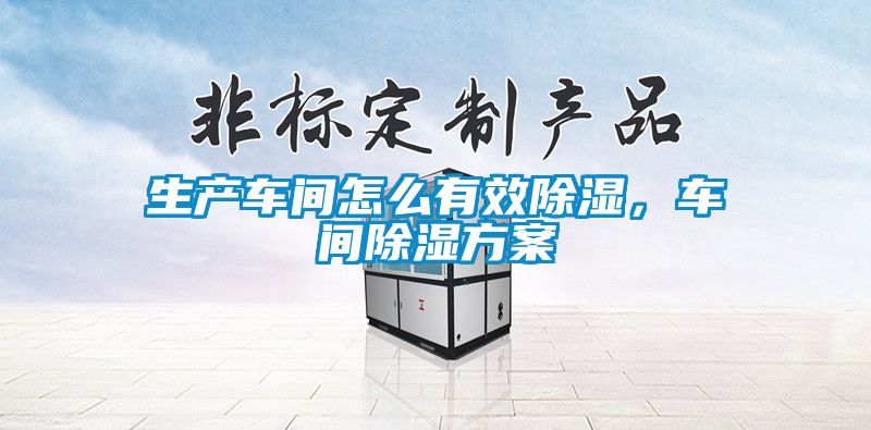生產(chǎn)車間怎么有效除濕，車間除濕方案