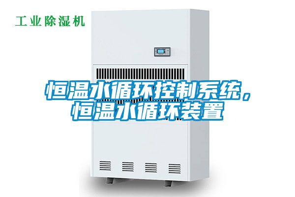 恒溫水循環(huán)控制系統(tǒng)，恒溫水循環(huán)裝置