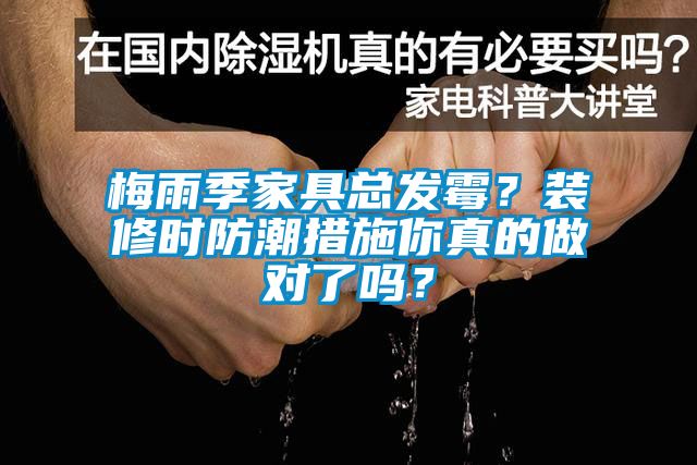 梅雨季家具總發(fā)霉？裝修時防潮措施你真的做對了嗎？