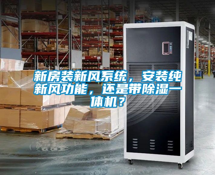 新房裝新風(fēng)系統(tǒng)，安裝純新風(fēng)功能，還是帶除濕一體機(jī)？