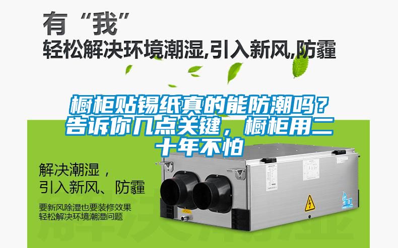 櫥柜貼錫紙真的能防潮嗎？告訴你幾點(diǎn)關(guān)鍵，櫥柜用二十年不怕