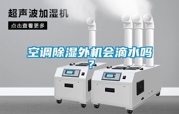 空調(diào)除濕外機(jī)會(huì)滴水嗎？