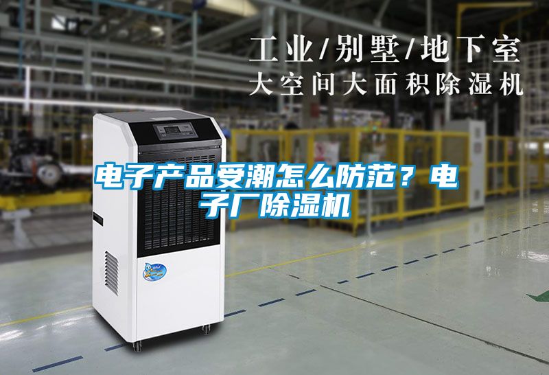 電子產(chǎn)品受潮怎么防范？電子廠除濕機(jī)