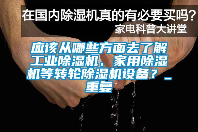 應(yīng)該從哪些方面去了解工業(yè)除濕機(jī)、家用除濕機(jī)等轉(zhuǎn)輪除濕機(jī)設(shè)備？_重復(fù)