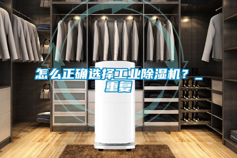 怎么正確選擇工業(yè)除濕機(jī)？_重復(fù)