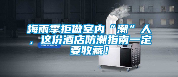 梅雨季拒做室內(nèi)“潮”人，這份酒店防潮指南一定要收藏！