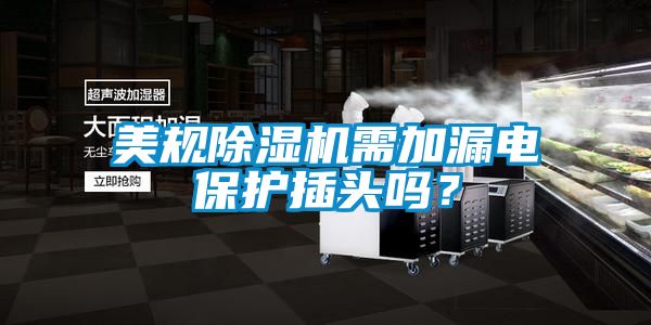 美規(guī)除濕機(jī)需加漏電保護(hù)插頭嗎？